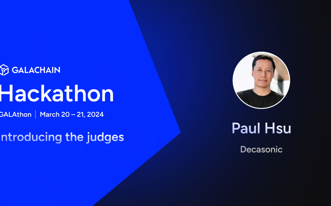 GalaChain Hackathon: Meet the Judges – Paul Hsu, Navigating the Blockchain Innovation Frontier